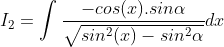 I_{2} = \int \frac{-cos(x).sin\alpha }{\sqrt{sin^{2}(x)-sin^{2}\alpha }}dx