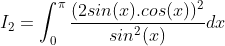 I_{2} = \int_{0}^{\pi}\frac{(2sin(x).cos(x))^{2}}{sin^{2}(x)}dx