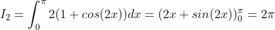 I_{2} = \int_{0}^{\pi}2(1+cos(2x))dx = (2x + sin(2x))_{0}^{\pi} = 2\pi