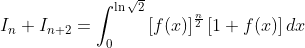 I_{n}+I_{n+2}=\int_{0}^{\ln\sqrt{2}}\left[ f(x)\right] ^{\frac{n}{2}
}\left[ 1+f(x)\right] dx