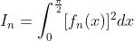 I_{n}=
{\displaystyle\int_{0}^{\frac{\pi}{2}}}
[f_{n}(x)]^{2}dx