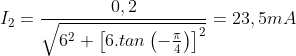 I_2=\frac{0,2}{\sqrt{6^2+\left[6.tan\left(-\frac{\pi}{4}\right)\right]^2}}=23,5mA