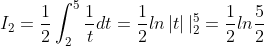 I_2=\frac{1}{2}\int_{2}^{5}\frac{1}{t}dt=\frac{1}{2}ln\left | t \right ||_{2}^{5}=\frac{1}{2}ln\frac{5}{2}