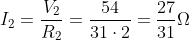 I_2=\frac{V_2}{R_2}=\frac{54}{31\cdot 2}=\frac{27}{31}\Omega
