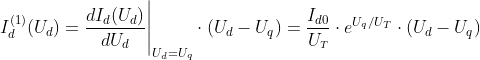 I_d^{(1)}(U_d)=\frac{dI_d(U_d)}{dU_d}\Bigg\rvert_{U_d=U_q}\cdot(U_d-U_q)=\frac{I_{d0}}{U_{\scriptscriptstyle T}}\cdot e^{U_q/U_{\scriptscriptstyle T}}\cdot(U_d-U_q)