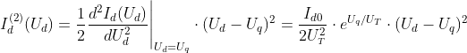 I_d^{(2)}(U_d)=\frac{1}{2}\frac{d^2I_d(U_d)}{dU^2_d}\Bigg\rvert_{U_d=U_q}\cdot(U_d-U_q)^2=\frac{I_{d0}}{2U^2_{\scriptscriptstyle T}}\cdot e^{U_q/U_{\scriptscriptstyle T}}\cdot(U_d-U_q)^2