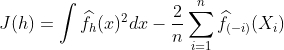 http://latex.codecogs.com/gif.latex?J(h)=int%20widehat{f}_h(x)^2dx-frac{2}{n}sum_{i=1}^n%20widehat{f}_{(-i)}(X_i)