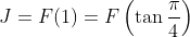 J=F(1)=F\left( \tan\frac{\pi}{4}\right) 