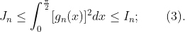 J_{n}\leq
{\displaystyle\int_{0}^{\frac{\pi}{2}}}
[g_{n}(x)]^{2}dx\leq I_{n};\qquad(3).