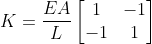 K=frac{EA}{L}egin{bmatrix} 1 & -1 -1 & 1 end{bmatrix}