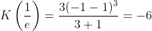 K\left(\frac{1}{e}\right)=\frac{3(-1-1)^3}{3+1}=-6