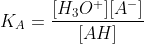 K_{A}=\frac{[H_{3}O^{+}][A^{-}]}{[AH]}