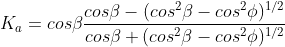 K_{a}=coseta frac{coseta-(cos^{2}eta-cos^{2}phi)^{1/2}}{coseta+(cos^{2}eta-cos^{2}phi)^{1/2}}