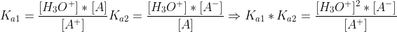 K_{a1}=\frac{[H_{3}O^{+}]\ast [A]}{[A^+]}K_{a2}=\frac{[H_{3}O^{+}]\ast [A^-]} {[A]}\Rightarrow K_{a1}\ast K_{a2}=\frac{[H_{3}O^{+}]^{2}\ast [A^-]}{[A^+]}
