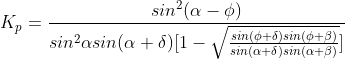 K_{p} = frac{sin^{2}(alpha-phi)}{sin^{2}alpha sin(alpha+delta)[1-sqrt{frac{sin(phi+delta)sin(phi+eta)}{sin(alpha+delta)sin(alpha+eta)} }]}
