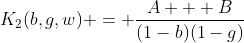 [latex]K_2(b,g,w) = \frac{A + B}{(1-b)(1-g)}[/latex]