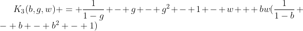 [latex]K_3(b,g,w) = \frac{1}{1-g} - g - g^2 - 1 - w + bw(\frac{1}{1-b} - b - b^2 - 1)[/latex]