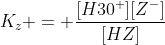 gif.latex?K_z = \frac{[H_{}30^+][Z^-]}{[HZ]}