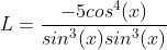 L = \frac{-5 cos^{4}(x)}{sin^{3}(x)sin^{3}(x)}