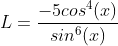L = \frac{-5 cos^{4}(x)}{sin^{6}(x)}