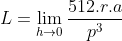 L = \lim_{h\rightarrow 0}\frac{512.r.a}{p^{3}}