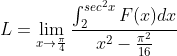 L = \lim_{x\rightarrow \frac{\pi }{4}}\frac{\int_{2}^{sec^{2}x}F(x)dx}{x^{2}-\frac{\pi ^{2}}{16}}