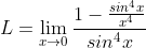 L = \lim_{x\rightarrow 0}\frac{1-\frac{sin^{4}x}{x^{4}}}{sin^{4}x}