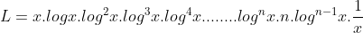L = x.logx.log^{2}x.log^{3}x.log^{4}x........log^{n}x. n.log^{n-1}x.\frac{1}{x}