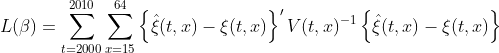 L(\beta ) = \sum_{t=2000}^{2010} \sum_{x=15}^{64} \left \{ \hat{\xi } (t,x) - \xi (t,x)\right \}' V(t,x)^{-1}\left \{ \hat{\xi } (t,x) - \xi (t,x) \right \}