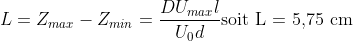 L= Z_{max}-Z_{min}=\frac{DU_{max} l}{U_{0}d}\textrm{soit L = 5,75 cm }