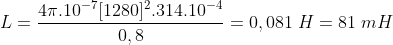 L=\frac{4\pi.10^{-7}[1280]^2.314.10^{-4}}{0,8}=0,081\;H=81\;mH