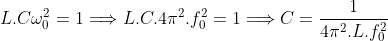 L.C\omega^{2}_{0}=1\Longrightarrow L.C.4\pi^{2}.f^{2}_{0}=1\Longrightarrow C=\frac{1}{4\pi^{2}.L.f^{2}_{0}}