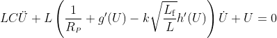 LC\ddot{U}+L\left(\frac{1}{R_{\scriptscriptstyle P}}+g^\prime(U)- k\sqrt{\frac{L_\mathrm{f}}{L}}h^\prime(U)\right)\dot{U}+U=0