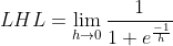 LHL = \lim_{h\rightarrow 0}\frac{1}{1+e^{\frac{-1}{h}}}