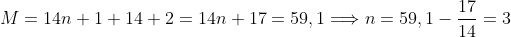 M = 14n + 1 + 14 + 2 = 14n + 17 = 59,1 \Longrightarrow n = 59,1 - \displaystyle\frac{17}{14} = 3