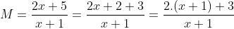 M=\frac{2x+5}{x+1}=\frac{2x+2+3}{x+1}=\frac{2.(x+1)+3}{x+1}