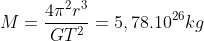 M=\frac{4\pi^{2}

r^{3}}{GT^{2}}=5,78.10^{26}kg