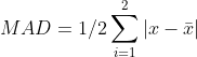 MAD = 1/2 sum_{i=1}^{2}left | x-bar{x} right |