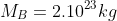 M_{B}=2.10^{23}kg