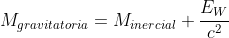 M_{gravitatoria}=M_{inercial}+\frac{E_W}{c^2}