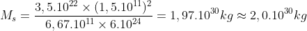 M_{s}=\frac{3,5.10^{22}\times (1,5.10^{11})^{2}}{6,67.10^{11}\times 6.10^{24}}=1,97.10^{30}kg\approx 2,0.10^{30}kg 