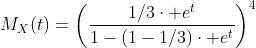 http://latex.codecogs.com/gif.latex?M_X(t)=\left(\frac{1/3\cdot%20e^t}{1-(1-1/3)\cdot%20e^t}\right)^4