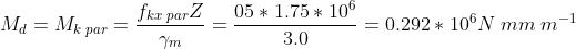 M_d=M_{k;par}=frac{f_{kx;par}Z}{gamma_m}=frac{05*1.75*10^6}{3.0}=0.292*10^6N;mm;m^{-1}