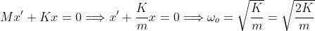 Mx^{\prime }+Kx=0\Longrightarrow x^{\prime }+\frac{K}{m}x=0\Longrightarrow
\omega_{o}=\sqrt{\frac{K}{m}}=\sqrt{\frac{2K}{m}}