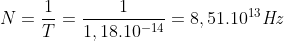 N=\frac{1}{T}=\frac{1}{1,18.10^{-14}}=8,51.10^{13}\mathit{Hz}