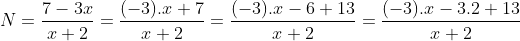 N=\frac{7-3x}{x+2}=\frac{(-3).x+7}{x+2}=\frac{(-3).x-6+13}{x+2}=\frac{(-3).x-3.2+13}{x+2}