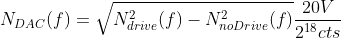 N_{DAC}(f) = \sqrt{N_{drive}^2(f)-N_{noDrive}^2(f)}\frac{20V}{2^{18}cts}