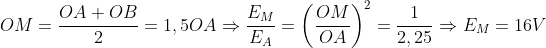 OM=\frac{OA+OB}{2}=1,5OA\Rightarrow \frac{E_{M}}{E_{A}}=\left ( \frac{OM}{OA} \right )^{2}=\frac{1}{2,25}\Rightarrow E_{M}=16V
