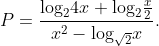 P = \frac{{{{\log }_2}4x + {{\log }_2}\frac{x}{2}}}{{{x^2} - {{\log }_{\sqrt 2 }}x}}.