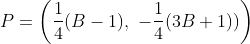 P = \left( \frac{1}{4}(B - 1), \ -\frac{1}{4}(3B +1)) \right)